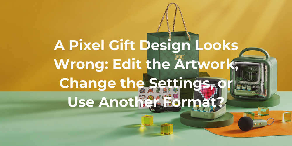 Cover: A Pixel Gift Design Looks Wrong: Edit the Artwork, Change the Settings, or Use Another Format?