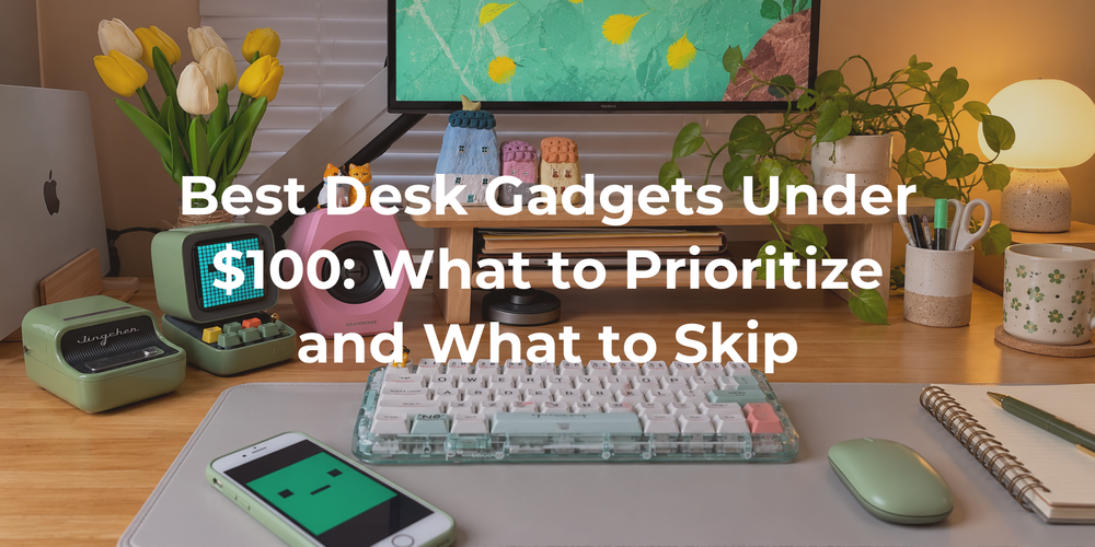 Cover: Best Desk Gadgets Under $100: What to Prioritize and What to Skip