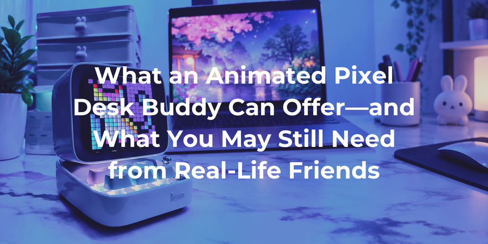 Cover: What an Animated Pixel Desk Buddy Can Offer—and What You May Still Need from Real-Life Friends